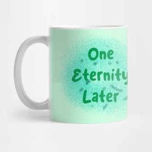 One Eternity Later Mug